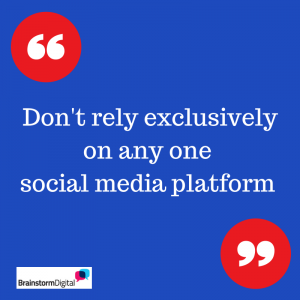 Don't rely exclusively on any one social media platform