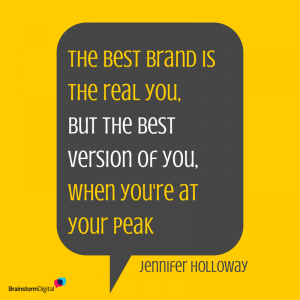 The best brand is the real you, but the best version of you, when you're at your peak