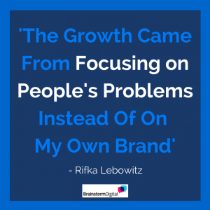 The growth came from focusing on people's problems instead of on my own brand